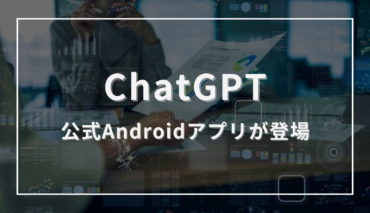「ChatGPT」公式Androidアプリが登場
